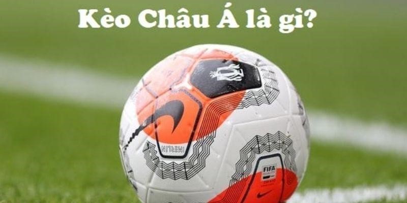 Kèo châu Á là gì? Tìm hiểu thêm về kèo cá cược bóng đá 1 Kèo châu á là gì?